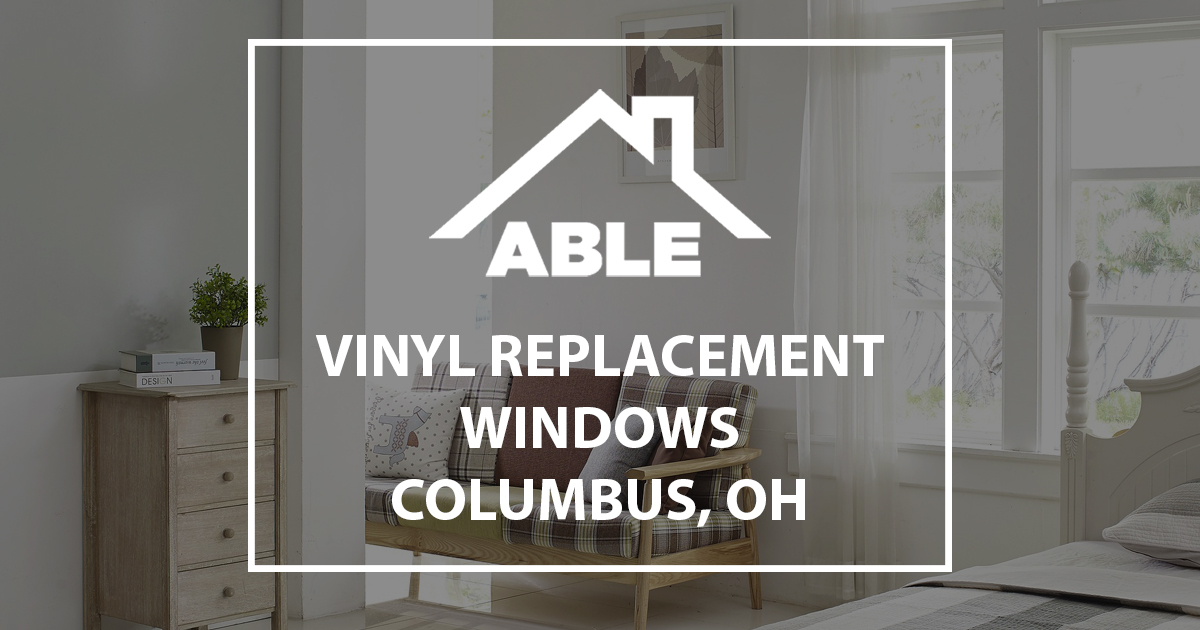 Vinyl Replacement Windows Columbus Oh Able Roof