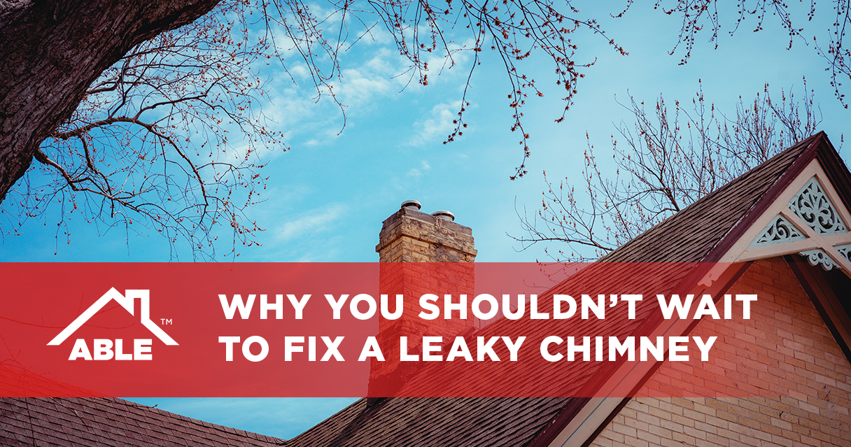 Don’t Delay—Why You Shouldn’t Wait to Fix a Leaky Chimney