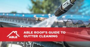 Able Roof's Guide to Gutter Cleaning