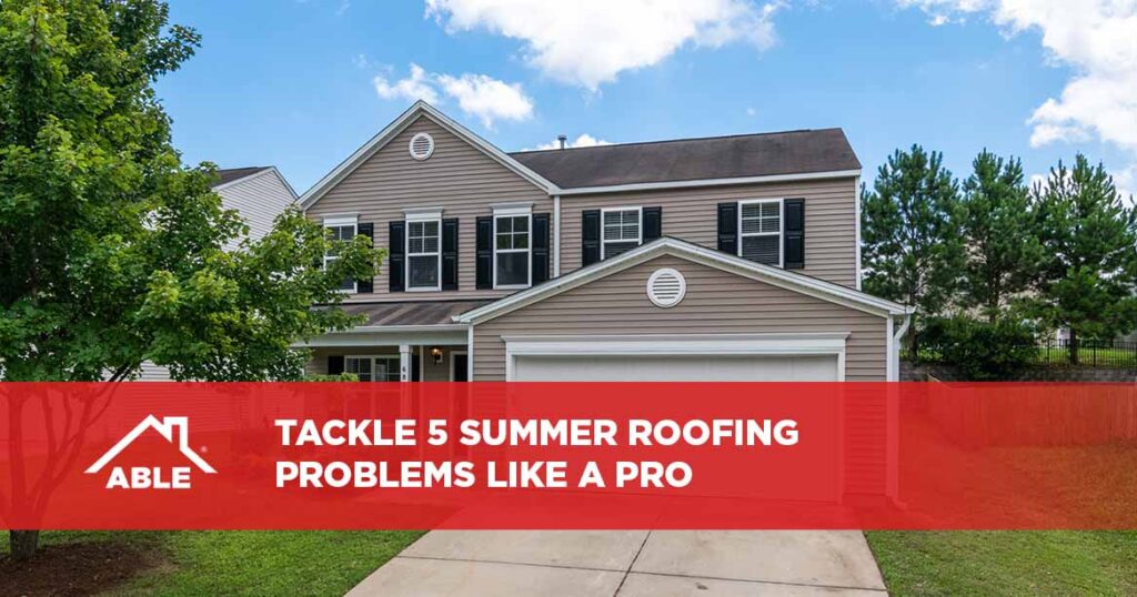 Tackle 5 Summer Roofing Problems Like a Pro