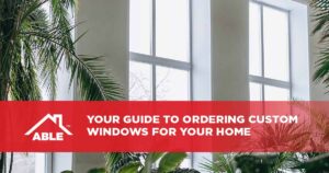 Your Guide to Ordering Custom Windows for Your Home